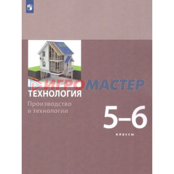 5-6 класс. Технология. Модуль «Производство и технологии». 2-е издание. ФГОС